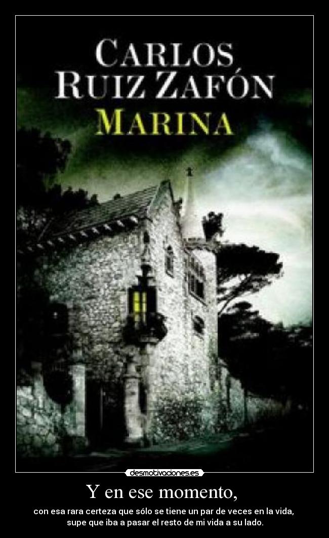 Y en ese momento, - con esa rara certeza que sólo se tiene un par de veces en la vida,
supe que iba a pasar el resto de mi vida a su lado.