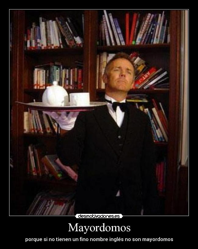 Mayordomos - porque si no tienen un fino nombre inglés no son mayordomos