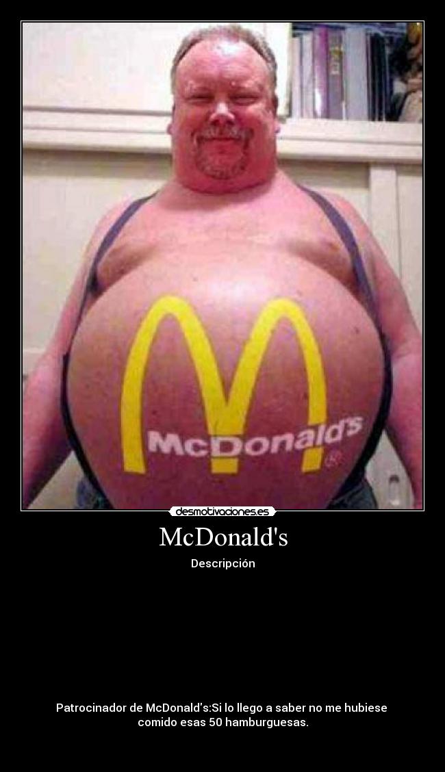 McDonalds - Descripción









Patrocinador de McDonalds:Si lo llego a saber no me hubiese 
comido esas 50 hamburguesas.

