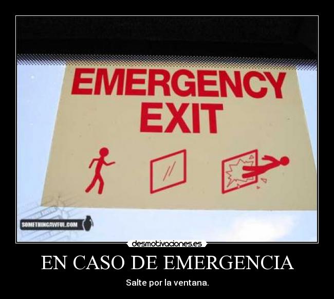EN CASO DE EMERGENCIA - Salte por la ventana.