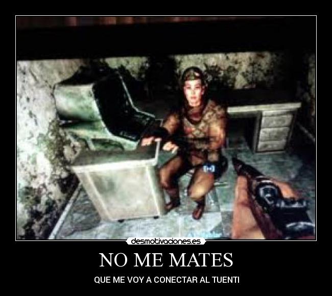 NO ME MATES -