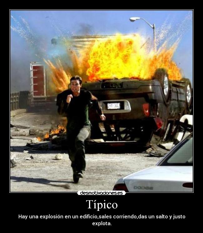 Típico - Hay una explosión en un edificio,sales corriendo,das un salto y justo explota.