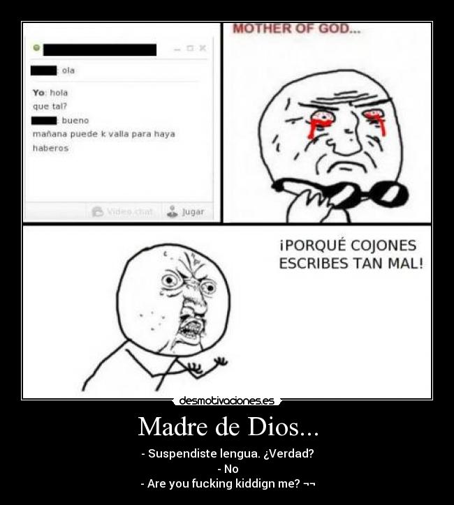 Madre de Dios... - - Suspendiste lengua. ¿Verdad?
- No
- Are you fucking kiddign me? ¬¬