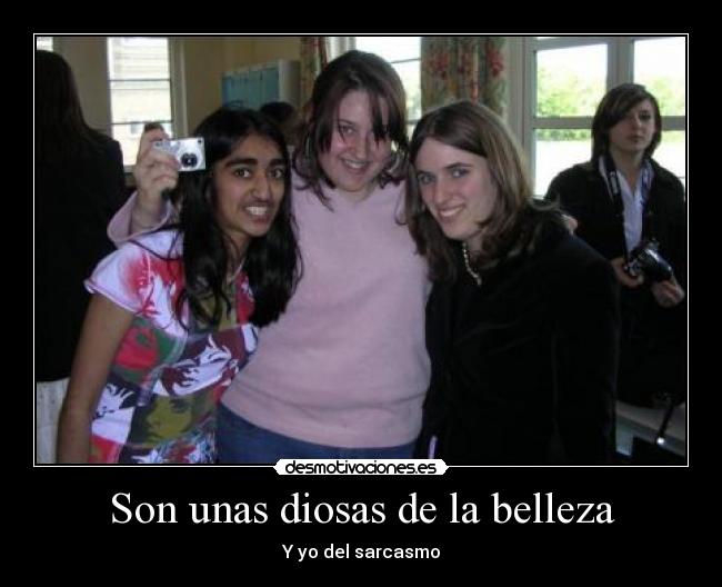 Son unas diosas de la belleza - Y yo del sarcasmo