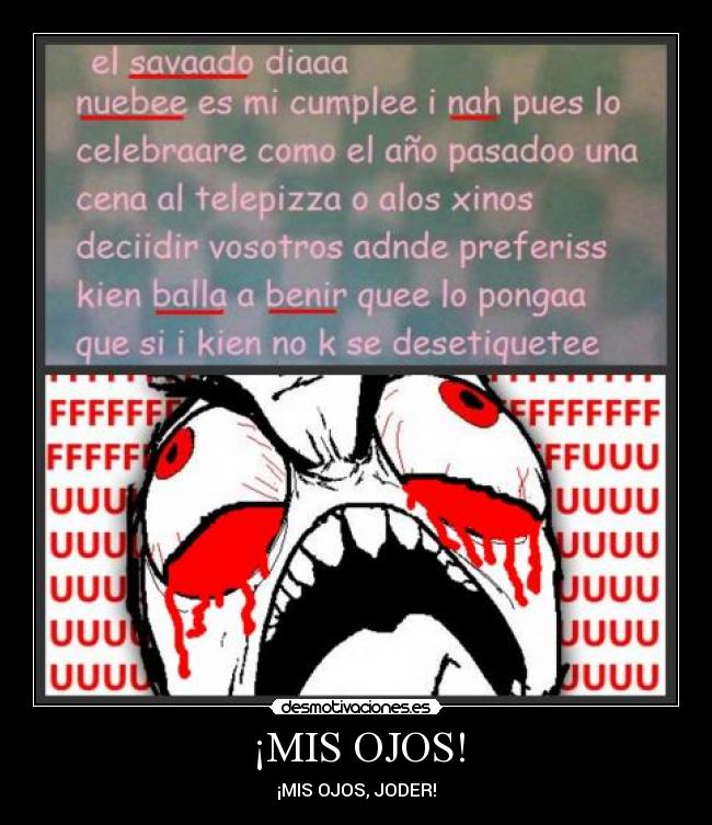 ¡MIS OJOS! - ¡MIS OJOS, JODER!