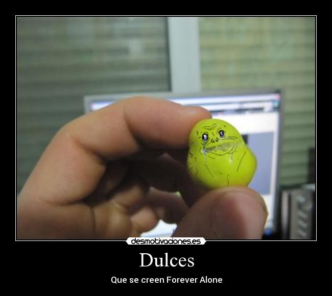 Dulces - Que se creen Forever Alone
