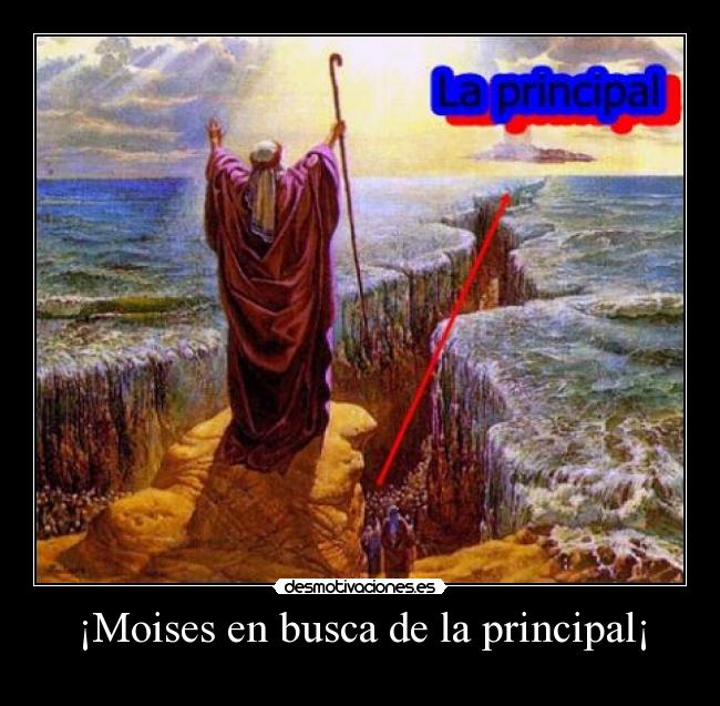 ¡Moises en busca de la principal¡ -