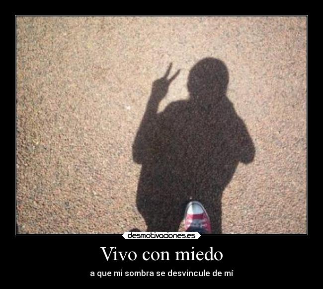 Vivo con miedo - a que mi sombra se desvincule de mí