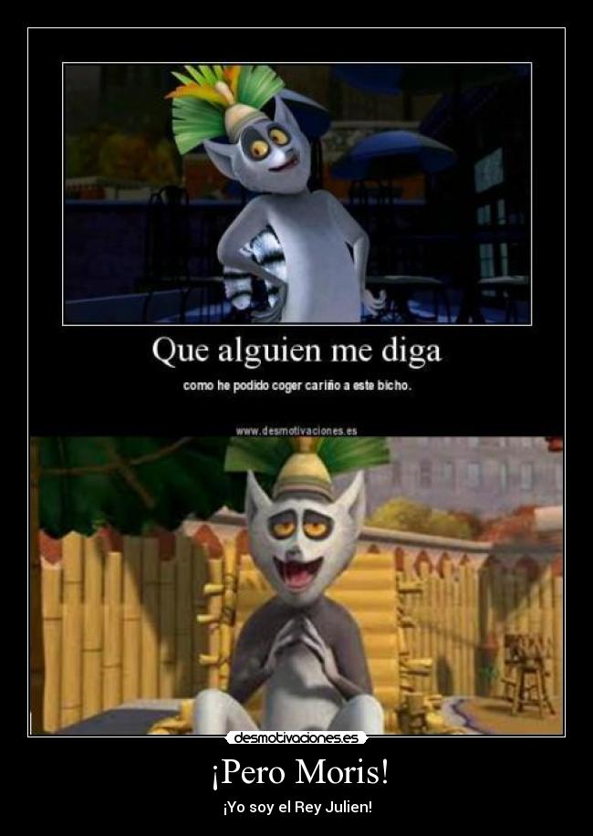 ¡Pero Moris! - ¡Yo soy el Rey Julien!