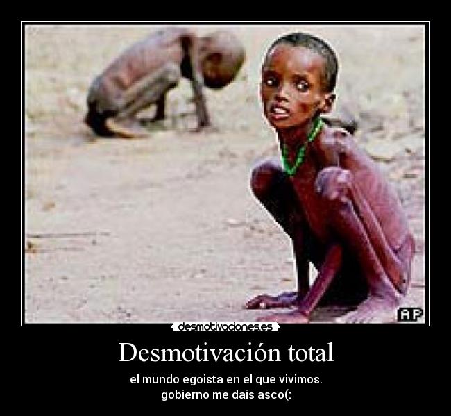 Desmotivación total - el mundo egoista en el que vivimos.
gobierno me dais asco(: