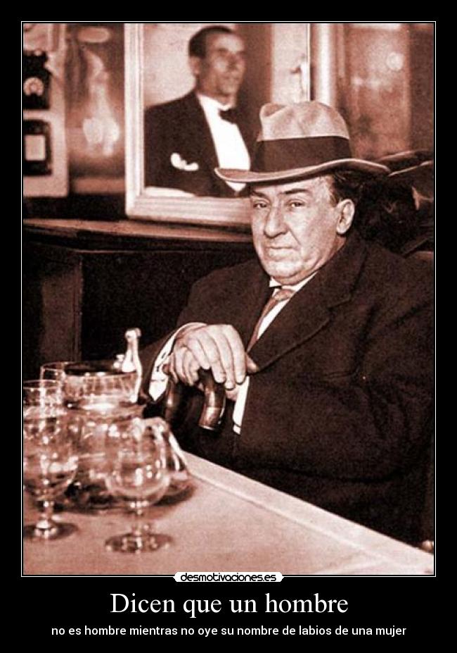 Dicen que un hombre - no es hombre mientras no oye su nombre de labios de una mujer