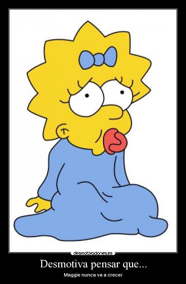 Desmotiva pensar que... - Maggie nunca va a crecer