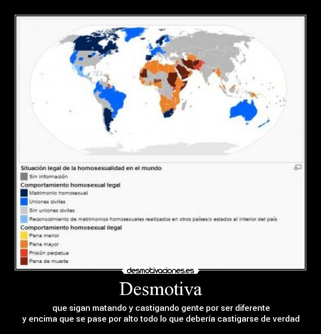 Desmotiva - que sigan matando y castigando gente por ser diferente
y encima que se pase por alto todo lo que debería castigarse de verdad