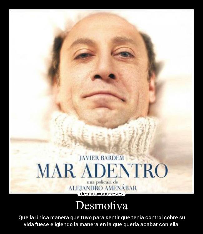 Desmotiva - Que la única manera que tuvo para sentir que tenía control sobre su
vida fuese eligiendo la manera en la que quería acabar con ella.