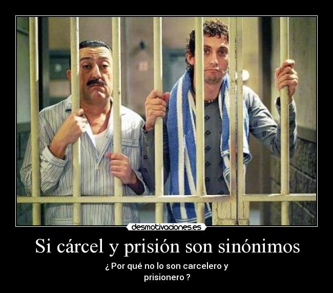 Si cárcel y prisión son sinónimos - ¿ Por qué no lo son carcelero y
prisionero ?