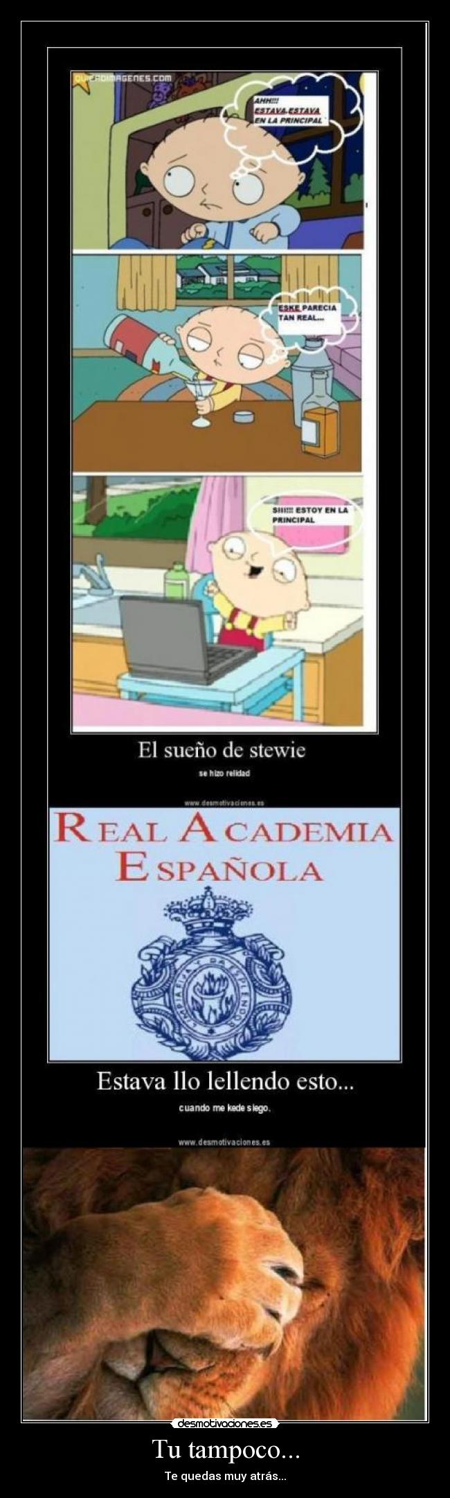 Tu tampoco... - Te quedas muy atrás...