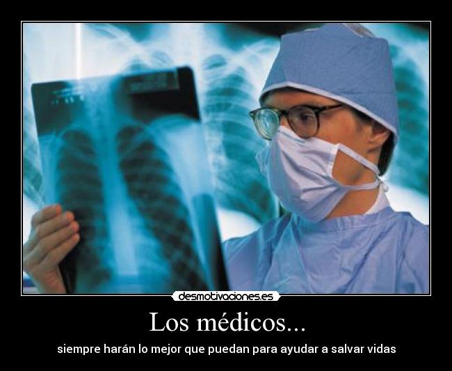 Los médicos... - siempre harán lo mejor que puedan para ayudar a salvar vidas