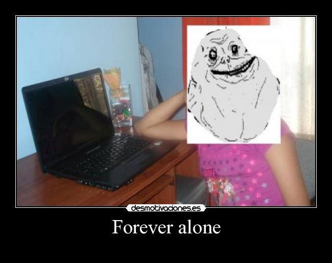 Forever alone -