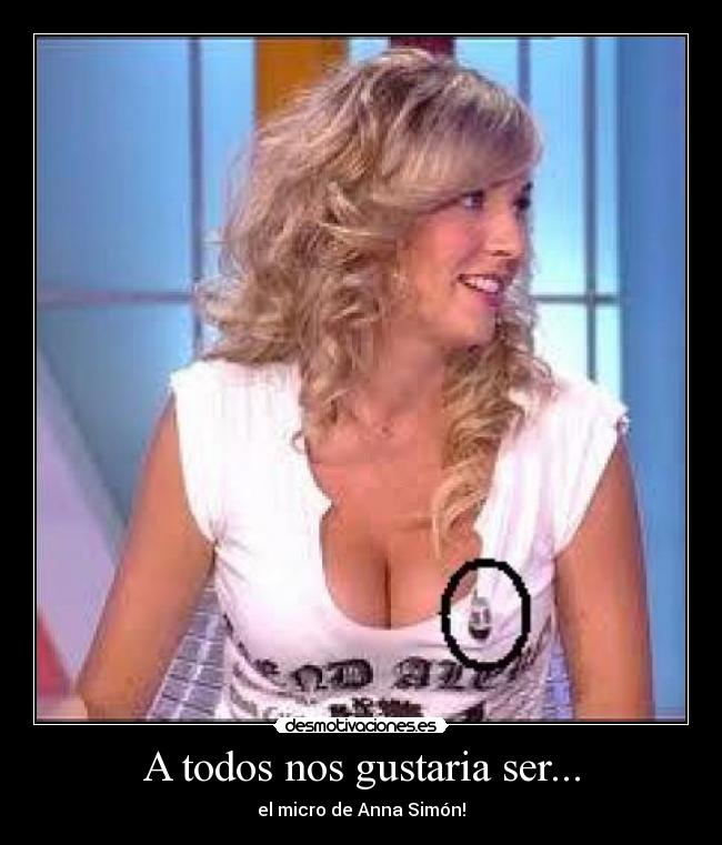 A todos nos gustaria ser... - el micro de Anna Simón!