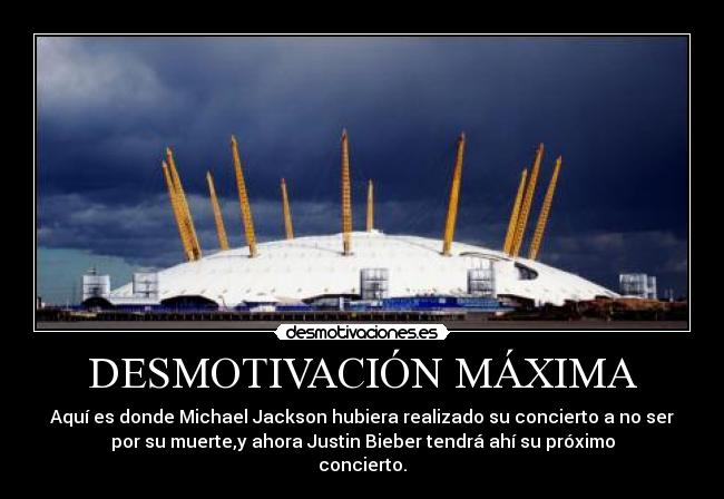 DESMOTIVACIÓN MÁXIMA - Aquí es donde Michael Jackson hubiera realizado su concierto a no ser
por su muerte,y ahora Justin Bieber tendrá ahí su próximo
concierto.