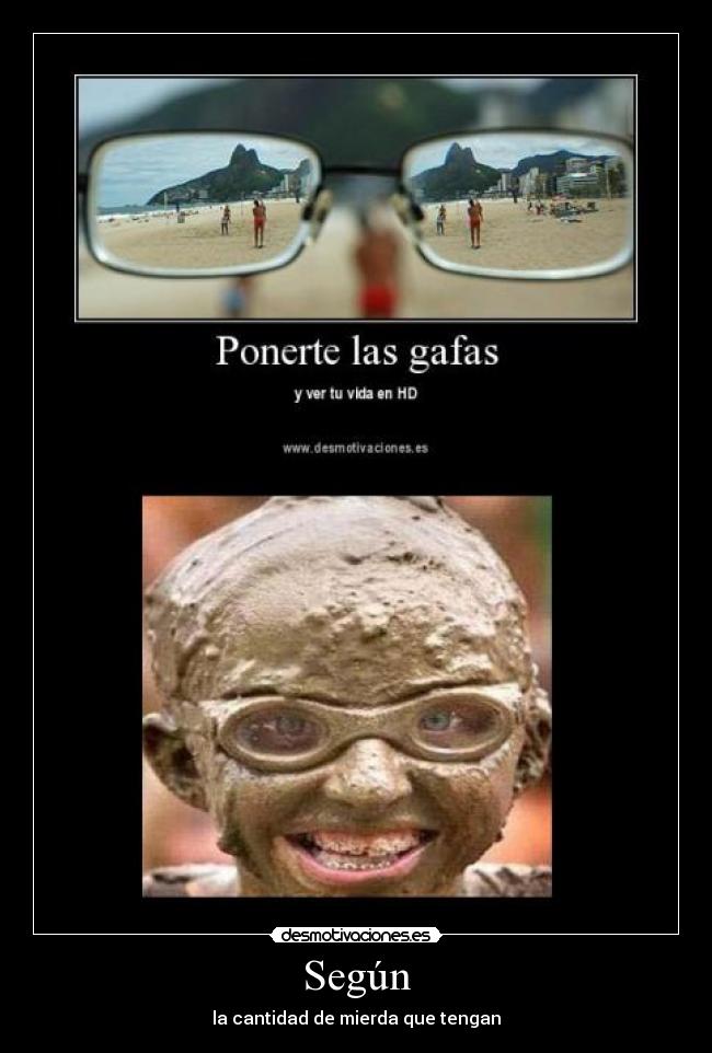 Según - la cantidad de mierda que tengan