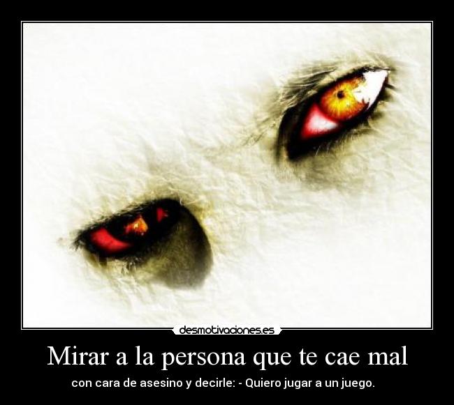 Mirar a la persona que te cae mal -