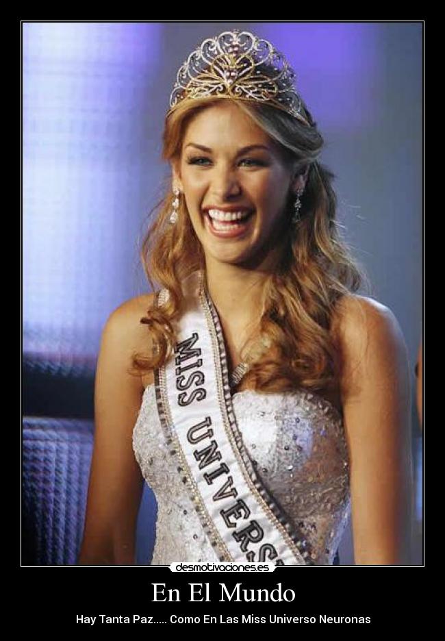 En El Mundo - Hay Tanta Paz..... Como En Las Miss Universo Neuronas