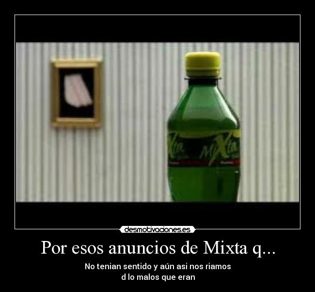 Por esos anuncios de Mixta q... -