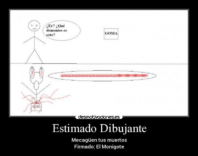 Estimado Dibujante - Mecagüen tus muertos
Firmado: El Monigote