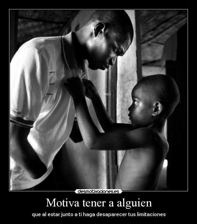 Motiva tener a alguien - que al estar junto a ti haga desaparecer tus limitaciones