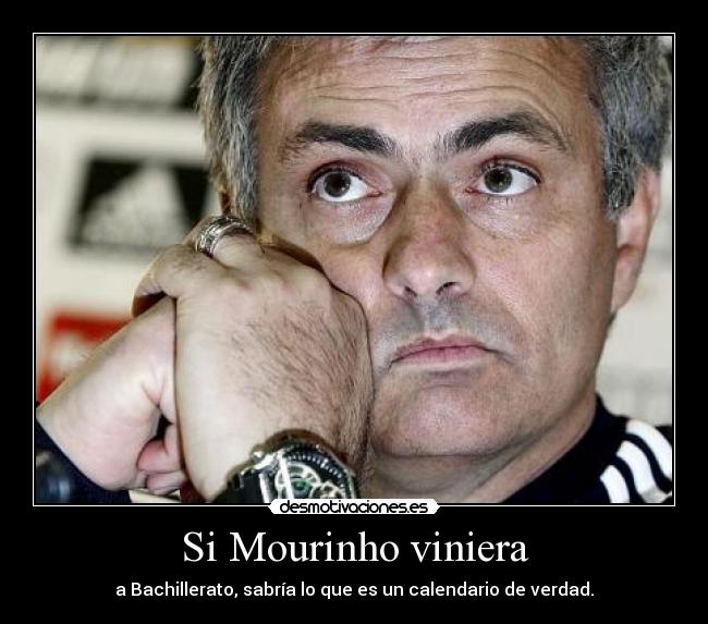 Si Mourinho viniera - a Bachillerato, sabría lo que es un calendario de verdad.