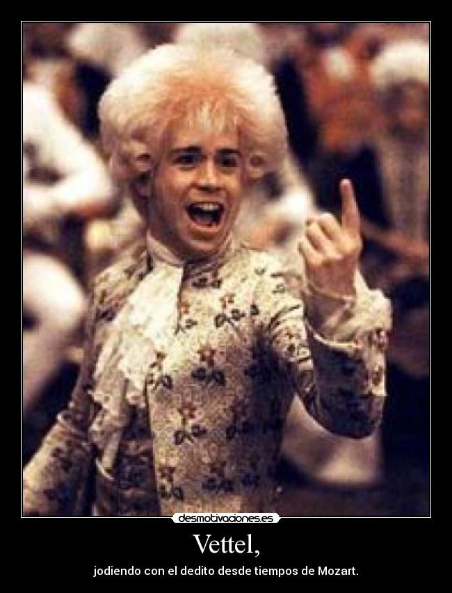 Vettel, - jodiendo con el dedito desde tiempos de Mozart.