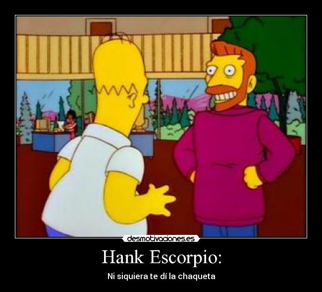 Hank Escorpio: - 