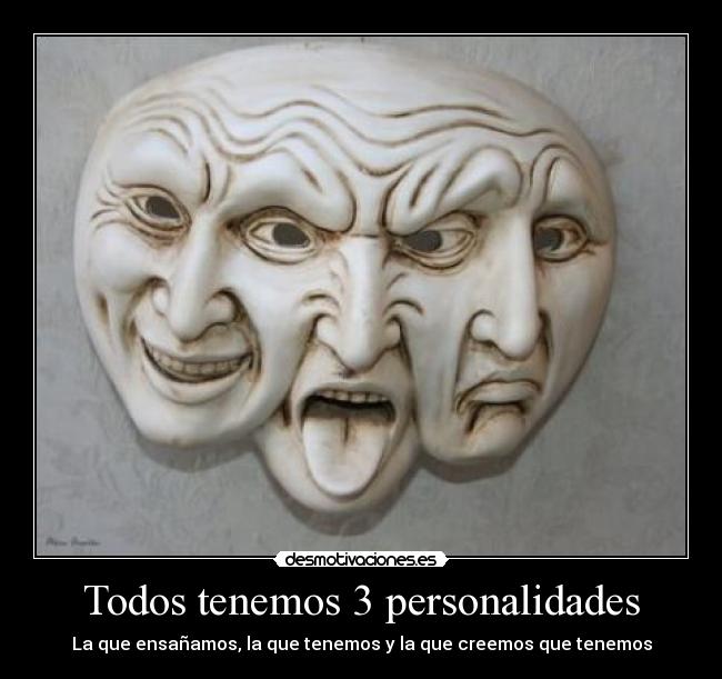 Todos tenemos 3 personalidades - La que ensañamos, la que tenemos y la que creemos que tenemos