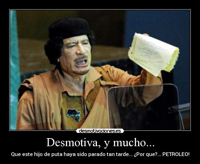 Desmotiva, y mucho... - Que este hijo de puta haya sido parado tan tarde... ¿Por que?... PETROLEO!