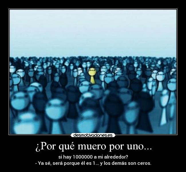 ¿Por qué muero por uno... -