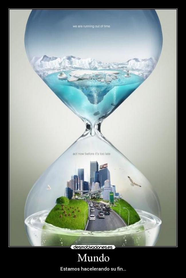 Mundo - Estamos hacelerando su fin...