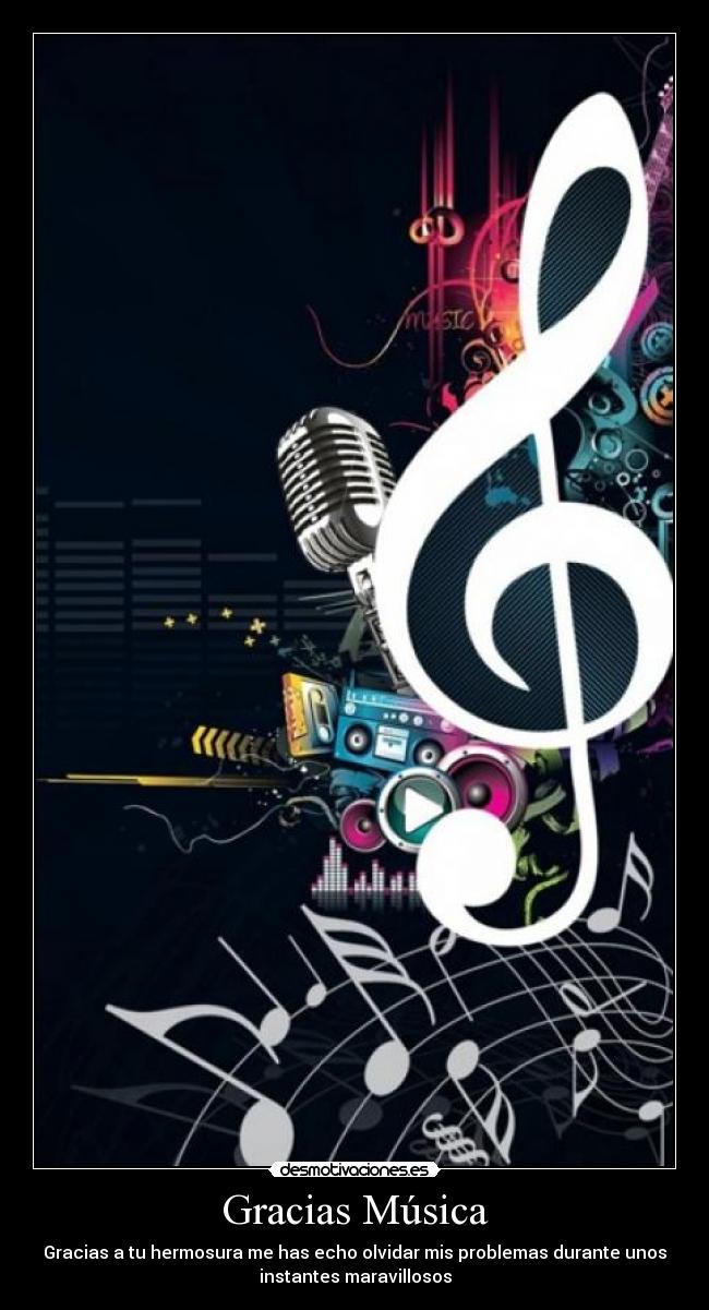 Gracias Música - Gracias a tu hermosura me has echo olvidar mis problemas durante unos
instantes maravillosos