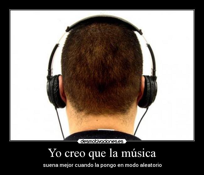Yo creo que la música - suena mejor cuando la pongo en modo aleatorio