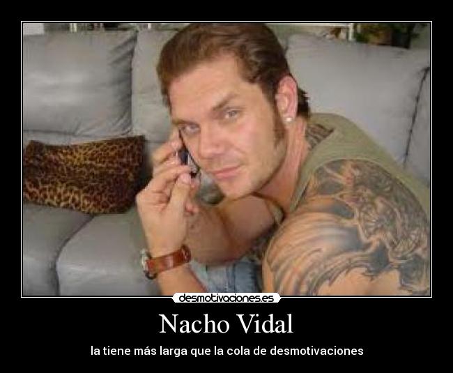 Nacho Vidal - la tiene más larga que la cola de desmotivaciones
