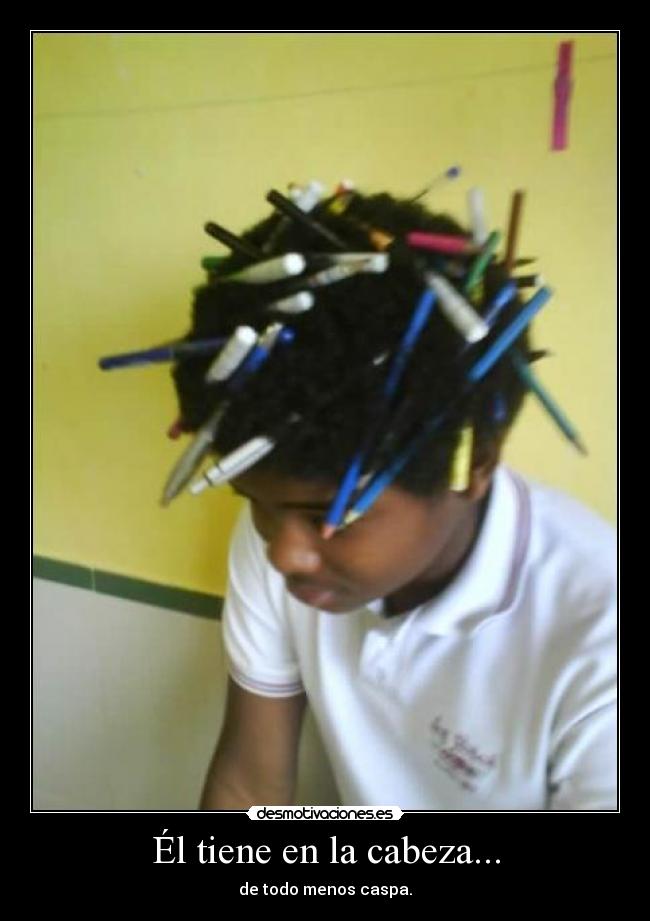 Él tiene en la cabeza... -