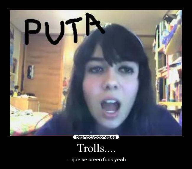 Trolls.... - ....que se creen fuck yeah