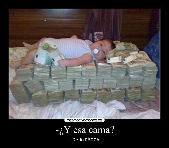 -¿Y esa cama? - - De la DROGA