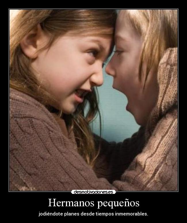 Hermanos pequeños - jodiéndote planes desde tiempos inmemorables.