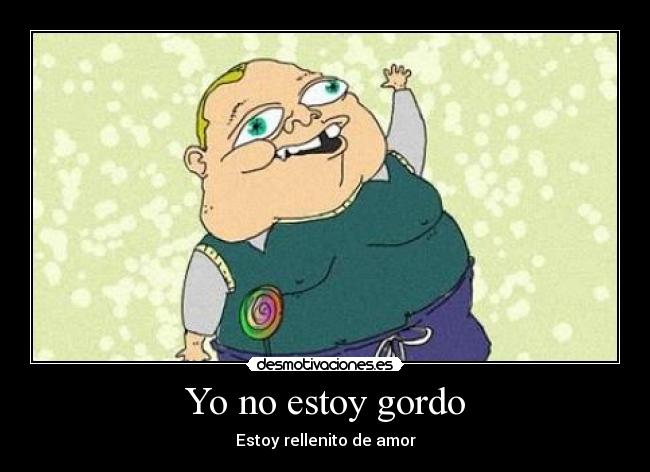 Yo no estoy gordo - Estoy rellenito de amor
