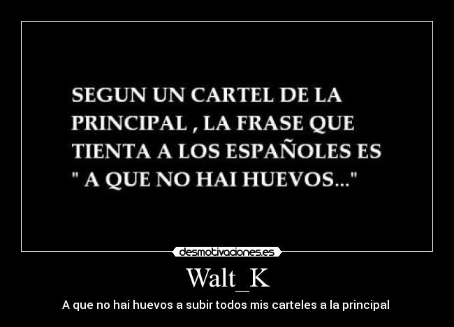 Walt_K - A que no hai huevos a subir todos mis carteles a la principal 