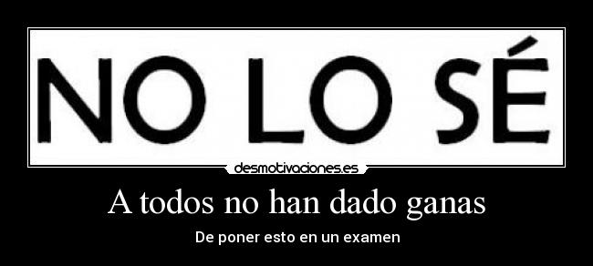 A todos no han dado ganas -