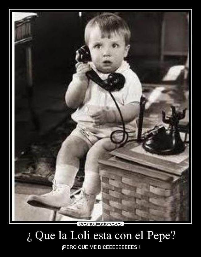 ¿ Que la Loli esta con el Pepe? - ¡PERO QUE ME DICEEEEEEEEES !