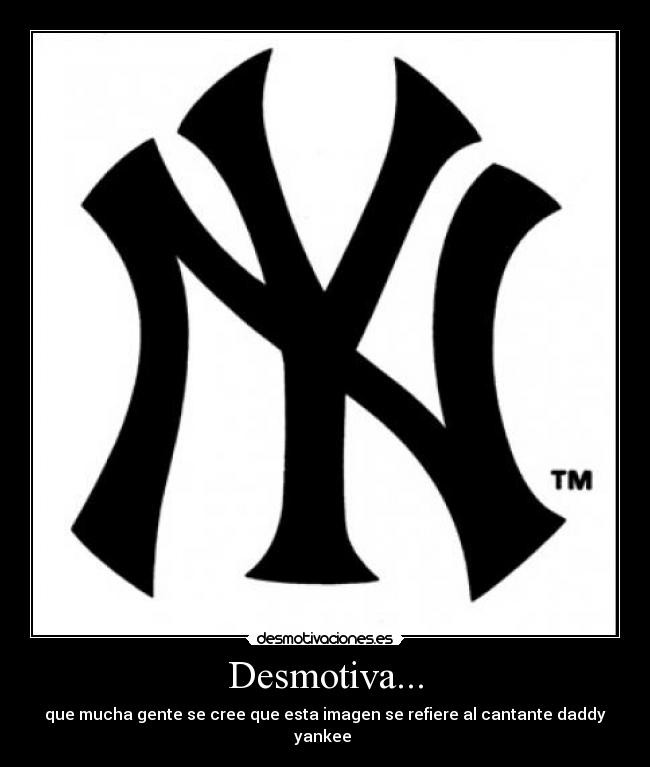 Desmotiva... - que mucha gente se cree que esta imagen se refiere al cantante daddy yankee