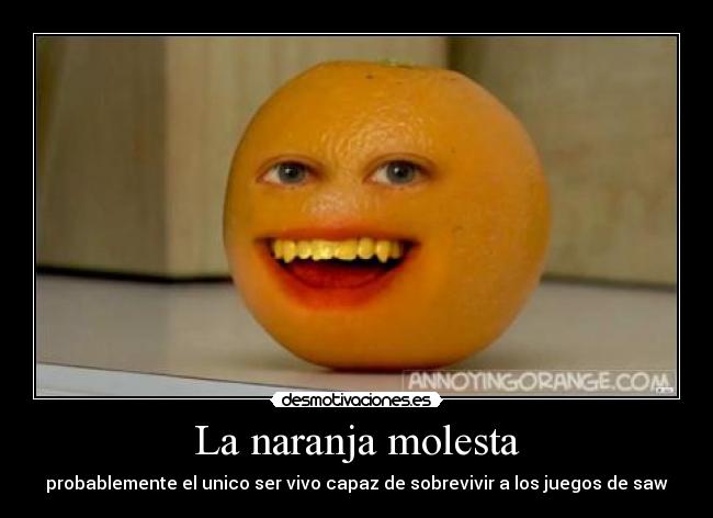 La naranja molesta - probablemente el unico ser vivo capaz de sobrevivir a los juegos de saw